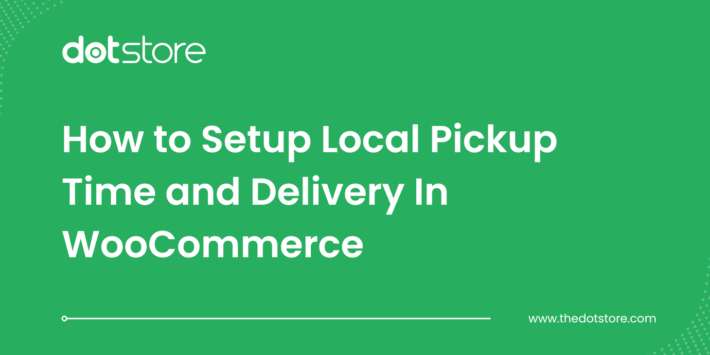How to Setup Local Pickup Time and Delivery In WooCommerce