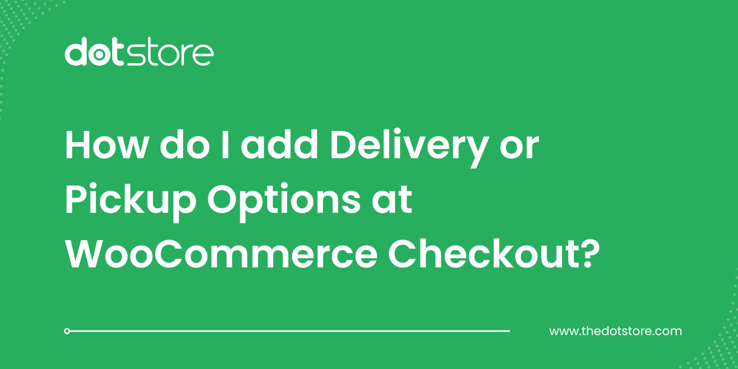 How do I add Delivery or Pickup Options at WooCommerce Checkout