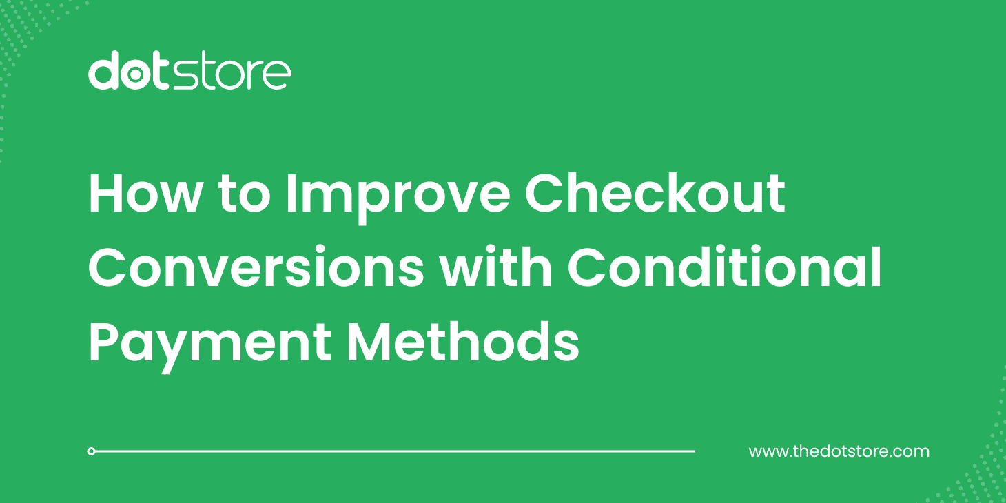 How to Improve Checkout Conversions with Conditional Payment Methods