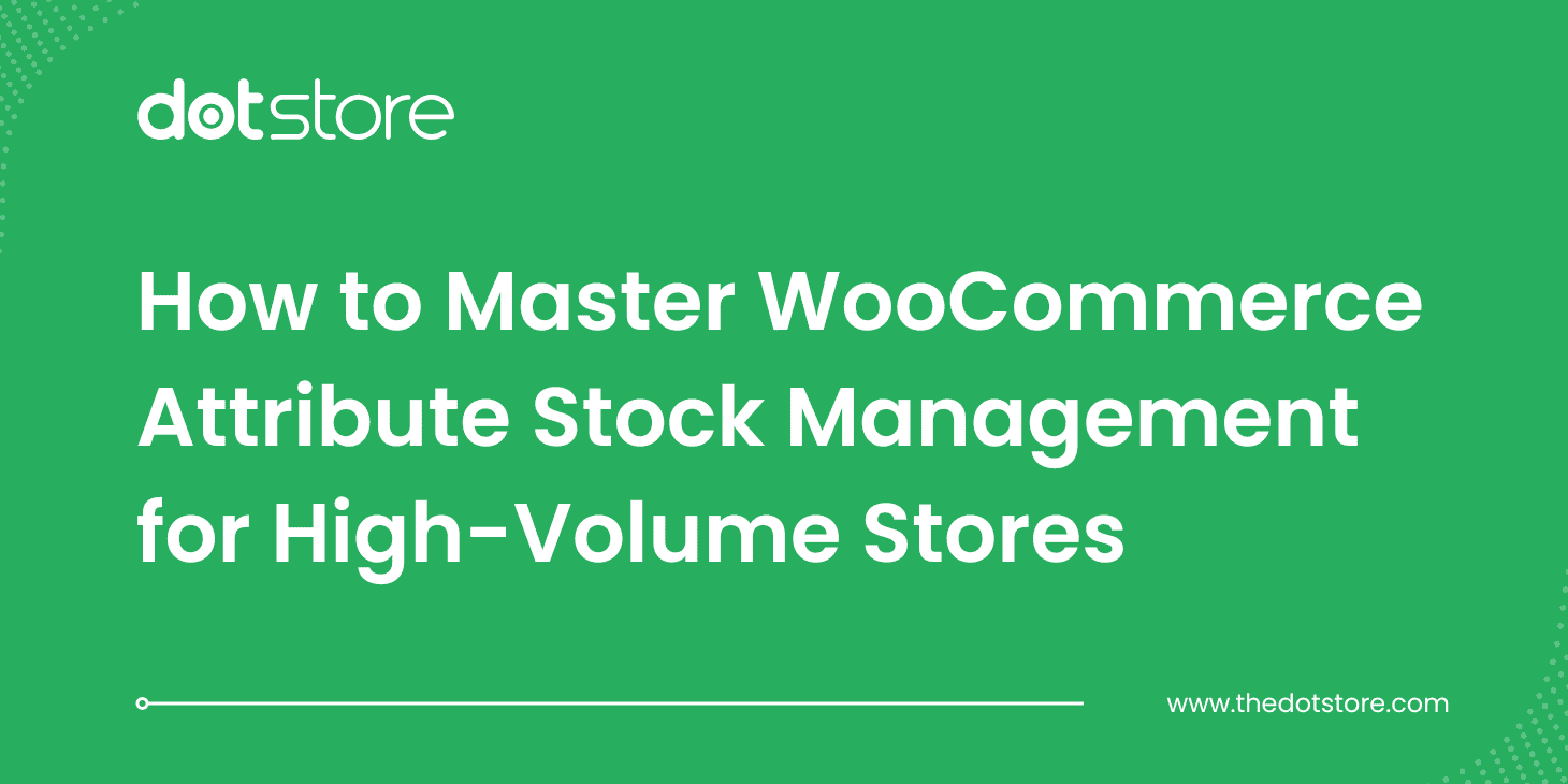 How to Master WooCommerce Attribute Stock Management for High-Volume Stores