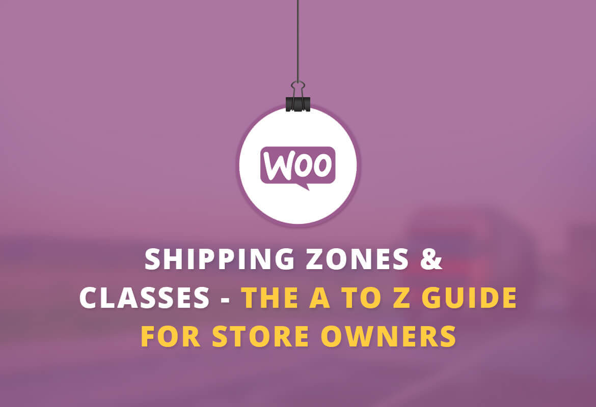 WooCommerce shipping Zones & Shipping Classes — Your A to Z Guide