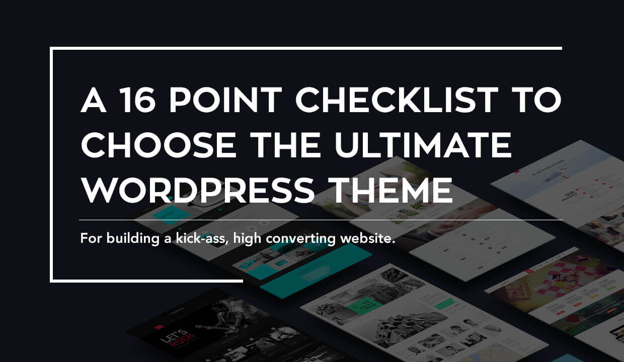 A 16 point checklist to choose the ultimate WP theme for building a kick-ass, high converting website