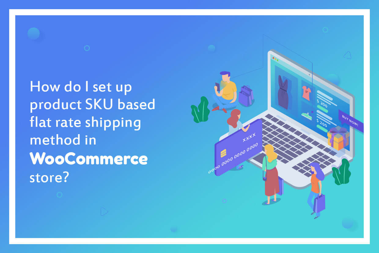 How to set up Product SKU based flat rate shipping method in WooCommerce?