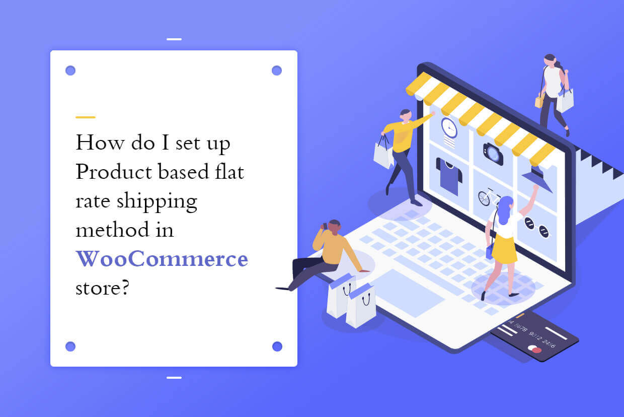 How to Set Up Product Based Flat Rate Shipping Method In WooCommerce?