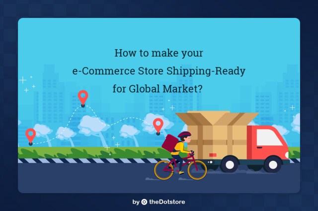 How to make your e-Commerce Store Shipping-Ready for Global Market?