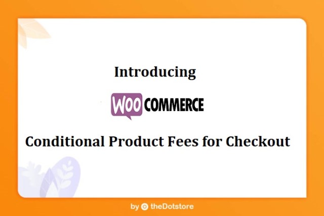Introducing WooCommerce Conditional Product Fees for Checkout