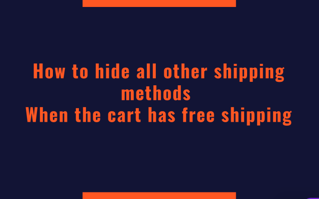 How to Hide All Other Shipping Methods when the cart has Free Shipping