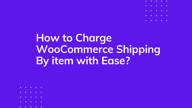 How to charge WooCommerce shipping by item with Ease?