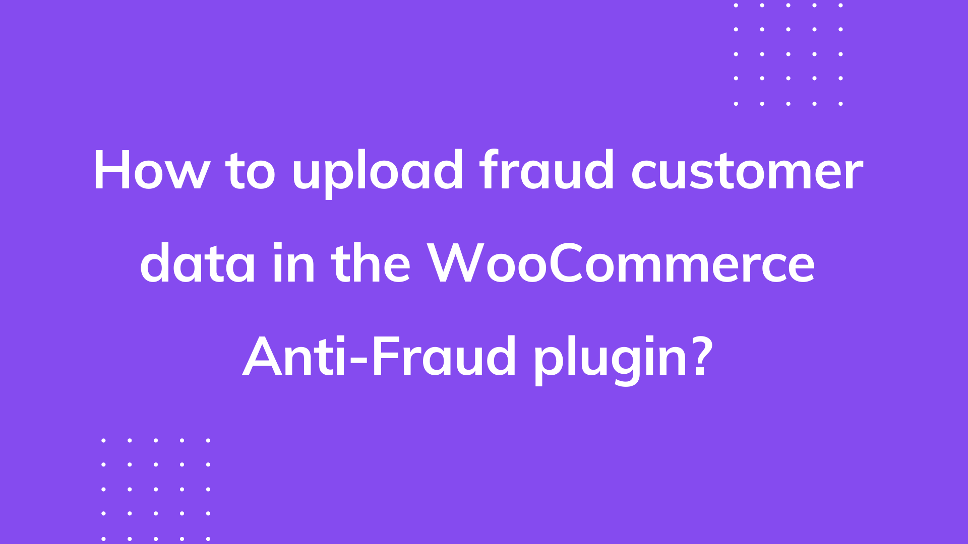 How to upload fraud customer data in the WooCommerce Anti-Fraud plugin?