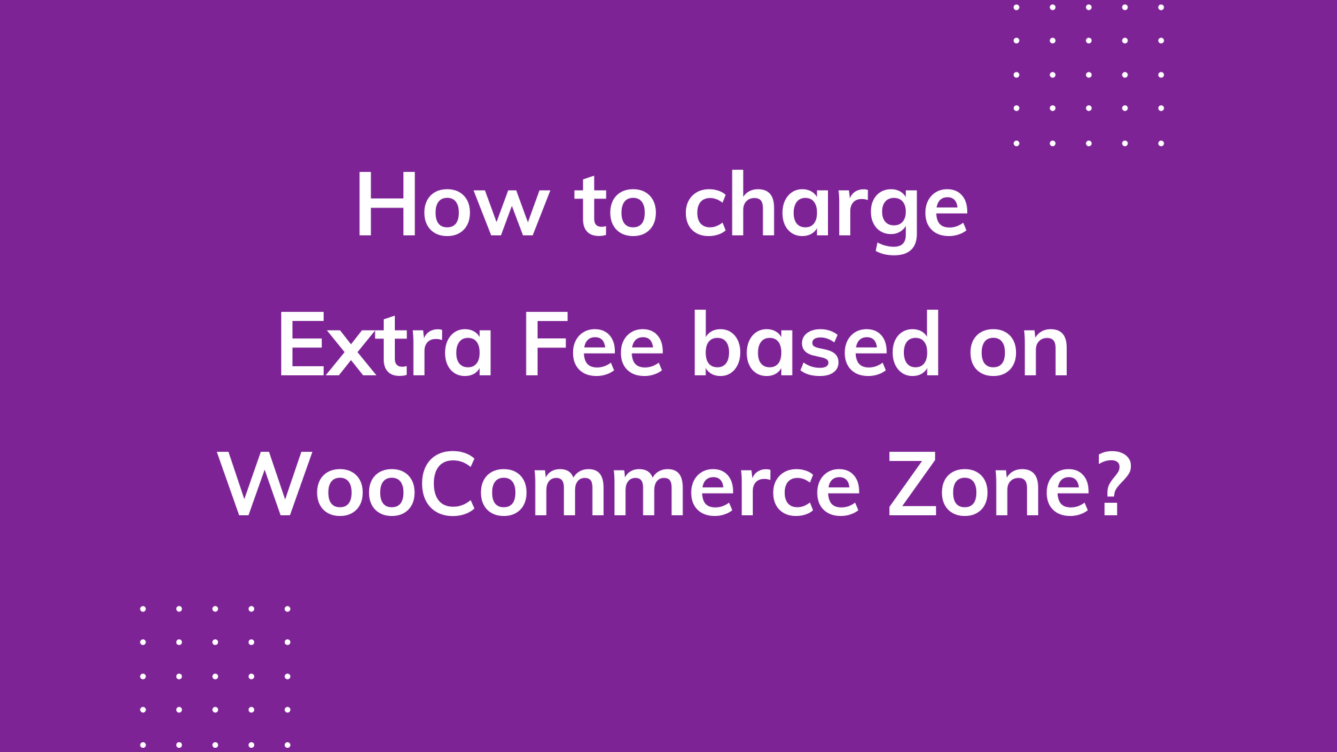 How to charge a WooCommerce extra fee based on a zone?