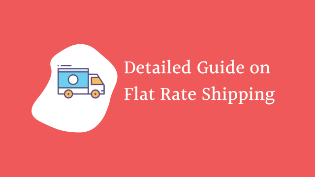 A Detailed Guide on Flat Rate Shipping