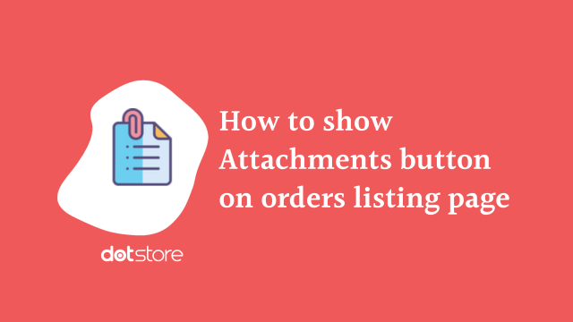 How to Show Attachments Button on Orders Listing Page?